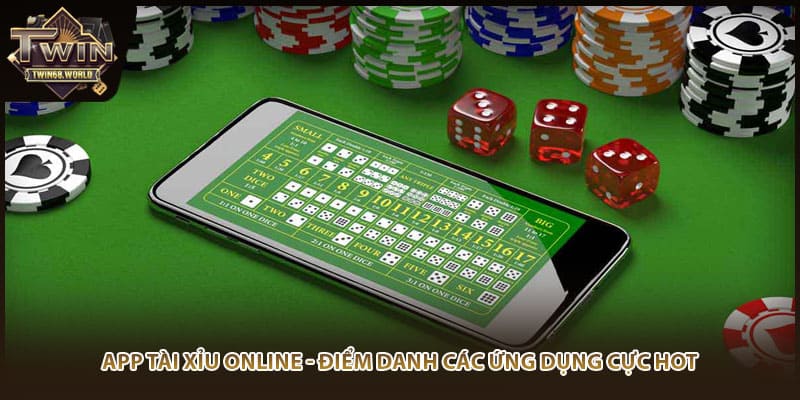 App Tài Xỉu Online - Điểm Danh Các Ứng Dụng Cực Hot