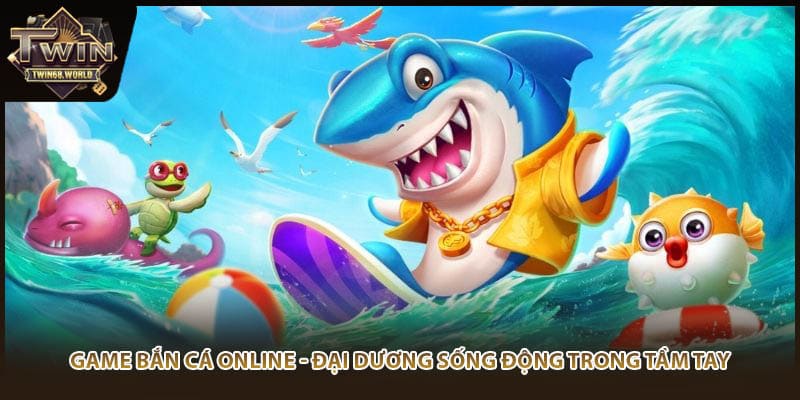 Game Bắn Cá Online - Đại Dương Sống Động Trong Tầm Tay