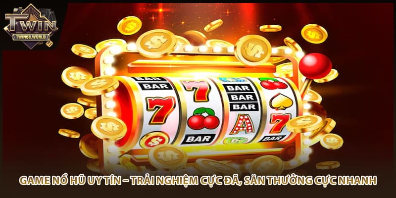 Game Nổ Hũ Uy Tín – Trải Nghiệm Cực Đã, Săn Thưởng Cực Nhanh