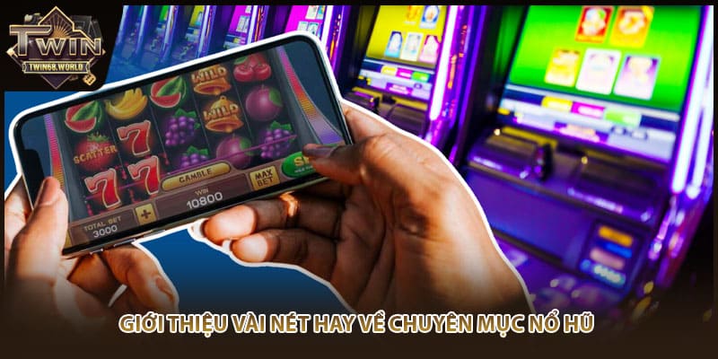 Giới thiệu vài nét hay về chuyên mục nổ hũ