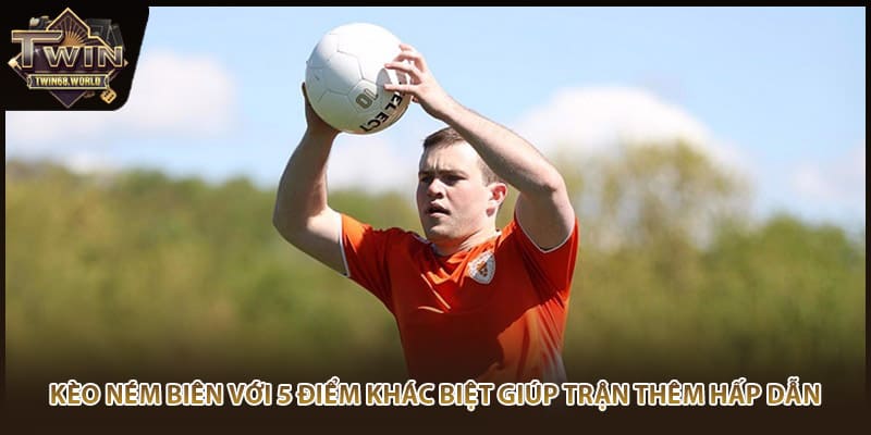 Kèo Ném Biên Với 5 Điểm Khác Biệt Giúp Trận Thêm Hấp Dẫn