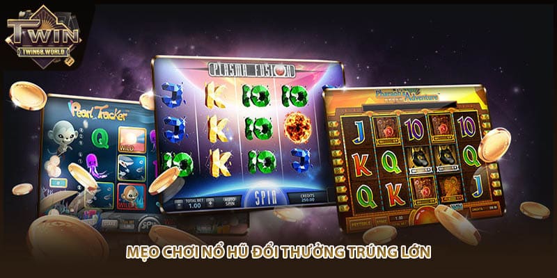 Mẹo chơi nổ hũ đổi thưởng trúng lớn