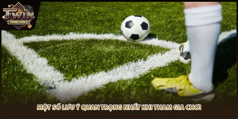 Một số lưu ý quan trọng nhất khi tham gia chơi