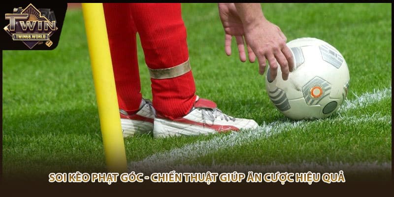 Soi Kèo Phạt Góc - Chiến Thuật Giúp Ăn Cược Hiệu Quả
