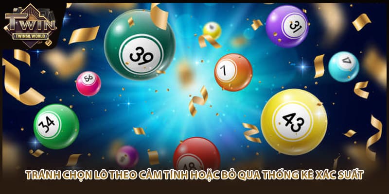 Tránh chọn lô theo cảm tính hoặc bỏ qua thống kê xác suất