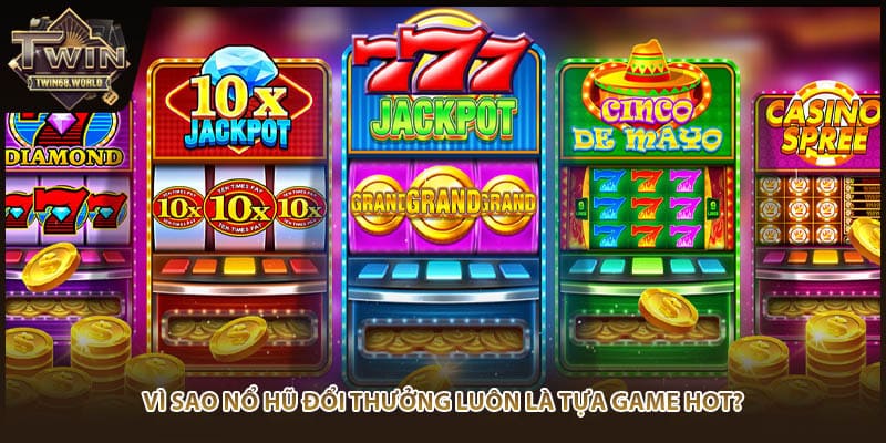 Vì sao nổ hũ đổi thưởng luôn là tựa game hot?